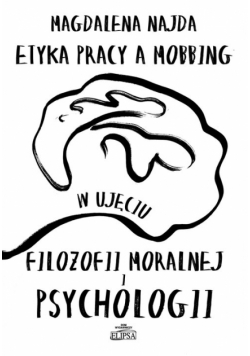 Najda Magdalena - Etyka pracy a mobbing w ujęciu filozofii moralnej i psychologii