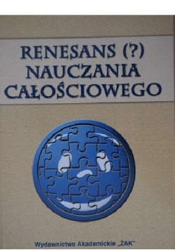 Renesans nauczania całościowego Współczesna dydaktyka wobec nauczania zintegrowanego blokowego i przedmiotowego