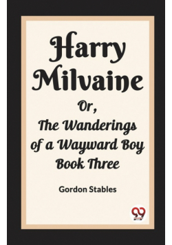 Harry Milvaine Or, The Wanderings of a Wayward Boy Book Three