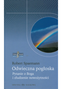 Odwieczna pogłoska. Pytanie o Boga i złudzenie nowożytności