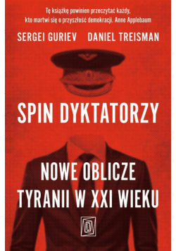 Spin dyktatorzy. Nowe oblicze tyranii w XXI wieku