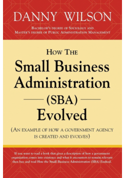 How the Small Business Administration (SBA) Evolved (An example of how a government agency is created and evolves)