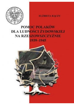 Pomoc Polaków Dla Ludności Żydowskiej na Rzeszowszczyźnie 1939 - 1945