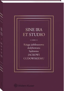 Sine ira et studio Księga jubileuszowa dedykowana Sędziemu Jackowi Gudowskiemu