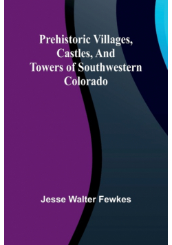 Prehistoric villages, castles, and towers of southwestern Colorado