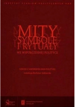 Szklarski Bohdan (red.) - Mity, symbole i rytuały we współczesnej polityce