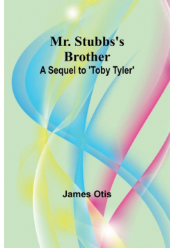 Mr. Stubbs's Brother; A Sequel to 'Toby Tyler'