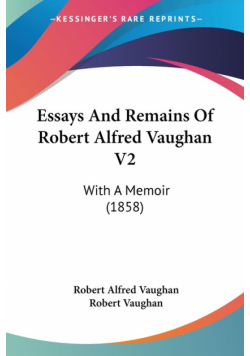 Essays And Remains Of Robert Alfred Vaughan V2