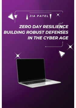 Zero Day Resilience Building Robust Defenses in the Cyber Age