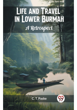 Life and Travel in Lower Burmah A Retrospect