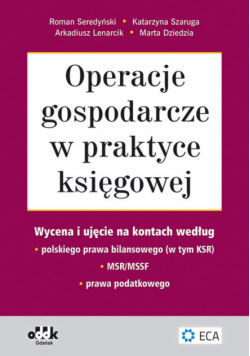 Arkadiusz Lenarcik - Operacje gospodarcze w praktyce księgowej - wycena i ujęcie na kontach według polskiego prawa bilans