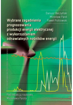 Wybrane zagadnienia prognozowania produkcji energii elektrycznej z wykorzystaniem odnawialnych nośników energii