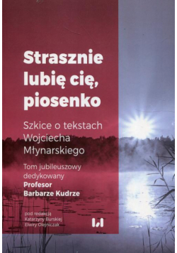 Strasznie lubię cię piosenko Szkice o tekstach Wojciecha Młynarskiego