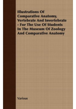 Illustrations of Comparative Anatomy, Vertebrate and Invertebrate - For the Use of Students in the Museum of Zoology and Comparative Anatomy