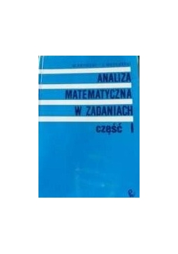 Analiza matematyczna w zadaniach Część 1