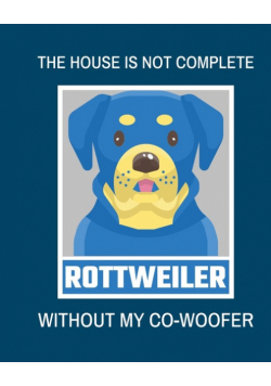 The House Is Not Complete Without My Rottweiler Co-Woofer
