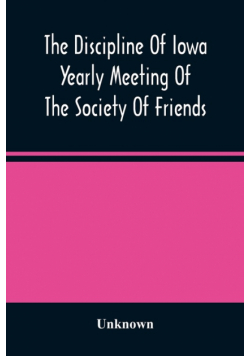 The Discipline Of Iowa Yearly Meeting Of The Society Of Friends