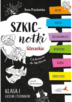 Szkicnotki literackie. Od Homera do Woltera. Antyk, Biblia, średniowiecze, renesans, barok, oświecenie. Klasa I liceum i technikum