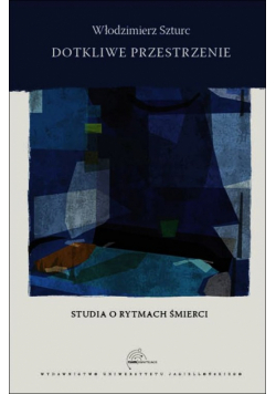 Szturc Włodzimierz - Dotkliwe przestrzenie Studia o rytmach śmierci
