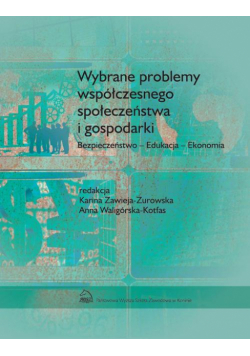 Wybrane problemy współczesnego społeczeństwa i gospodarki. Bezpieczeństwo - Edukacja - Ekonomia