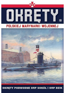 Okręty Polskiej Marynarki Wojennej Tom 18 Okręty podwodne ORP SOKÓŁ i ORP DZIK