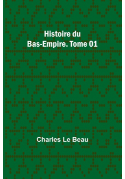 Histoire du Bas-Empire. Tome 01