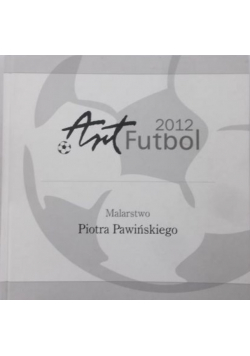 Art Futbol 2012. Malarstwo Piotra Pawińskiego