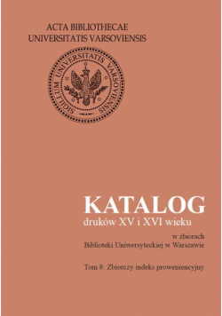 Katalog druków XV i XVI wieku w zbiorach Biblioteki Uniwersyteckiej w Warszawie. Tom 8