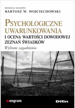 Psychologiczne uwarunkowania i ocena wartości dowodowej zeznań świadków