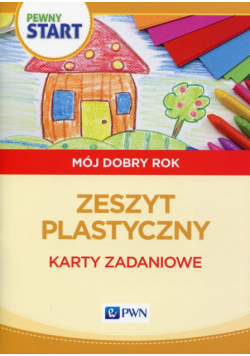 Pewny start Mój dobry rok Zeszyt plastyczny Karty zadaniowe