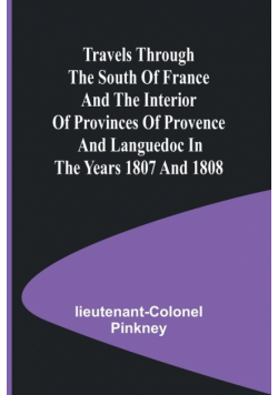 Travels through the South of France and the Interior of Provinces of Provence and Languedoc in the Years 1807 and 1808