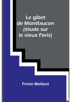 Le gibet de Montfaucon (étude sur le vieux Paris)