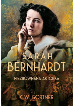 Sarah Bernhardt. Niezrównana aktorka