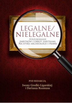 Legalne/nielegalne poszukiwanie zabytków i obrót zabytkami. Na styku archeologii i prawa