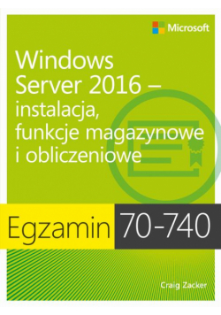 Egzamin 70-740: Windows Server 2016 - Instalacja, funkcje magazynowe i obliczeniowe