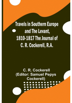 Travels in Southern Europe and the Levant, 1810-1817 The Journal of C. R. Cockerell, R.A.