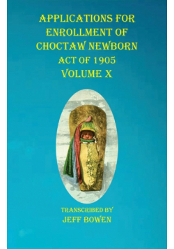 Applications For Enrollment of Choctaw  Newborn Act of 1905    Volume X