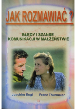 Jak rozmawiać Błędy i szanse komunikacji w małżeństwie