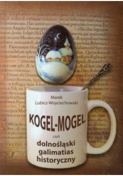 Lubicz-Woyciechowski Marek - Kogel Mogel czyli dolnośląski galimatias historyczny