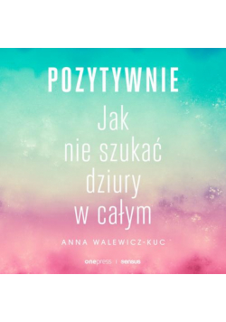Pozytywnie! Jak nie szukać dziury w całym