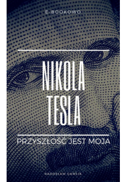 Nikola Tesla. Przyszłość jest moja