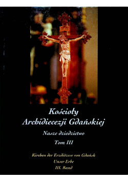 Kościoły Archidiecezji Gdańskiej Nasze dziedzictwo Tom III