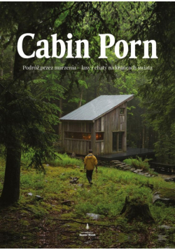 Cabin porn. Podróż przez marzenia - lasy i chaty..