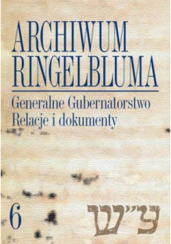 Archiwum Ringelbluma Tom 6 Generalne Gubernatorstwo. Relacje i dokumenty