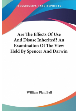 Are The Effects Of Use And Disuse Inherited? An Examination Of The View Held By Spencer And Darwin