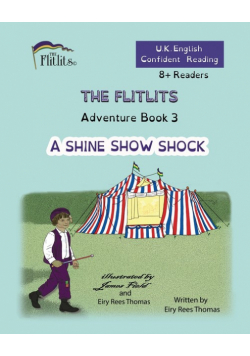 THE FLITLITS, Adventure Book 3, A SHINE SHOW SHOCK, 8+Readers, U.K. English, Confident Reading