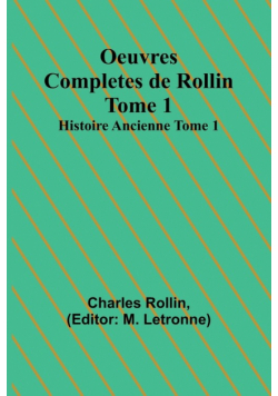 Oeuvres Completes de Rollin Tome 1; Histoire Ancienne Tome 1