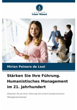 Stärken Sie Ihre Führung. Humanistisches Management im 21. Jahrhundert