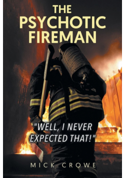 The Psychotic Fireman "Well, I Never Expected That!"