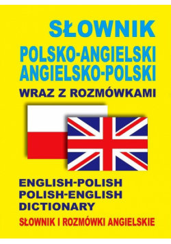 Słownik polsko-angielski angielsko-polski wraz z rozmówkami. Słownik i rozmówki angielskie